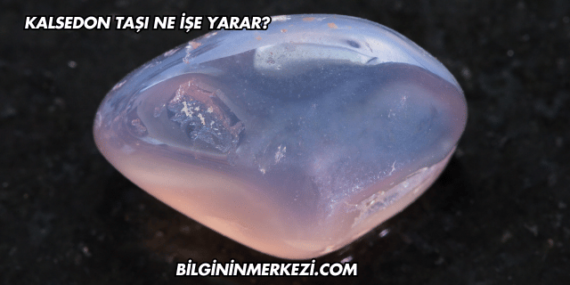 Kalsedon Taşı Ne İşe Yarar?