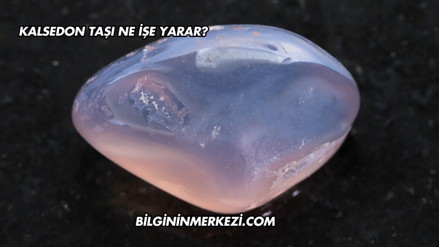 Kalsedon Taşı Ne İşe Yarar?