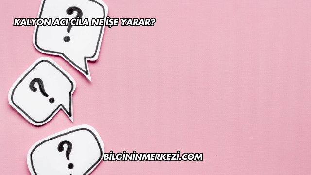Kalyon Acı Cila Ne İşe Yarar?