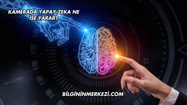 Kamerada Yapay Zeka Ne İşe Yarar?