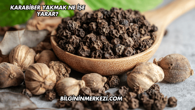 Karabiber Yakmak Ne İşe Yarar?