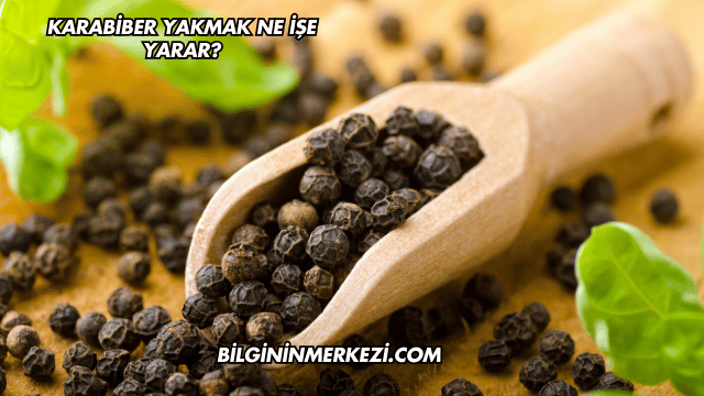 Karabiber Yakmak Ne İşe Yarar?