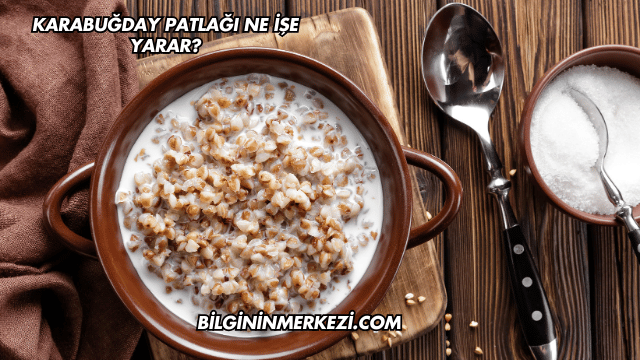 Karabuğday Patlağı Ne İşe Yarar?