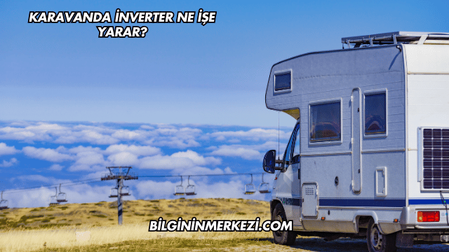 Karavanda İnverter Ne İşe Yarar?