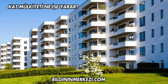 Kat Mülkiyeti Ne İşe Yarar?