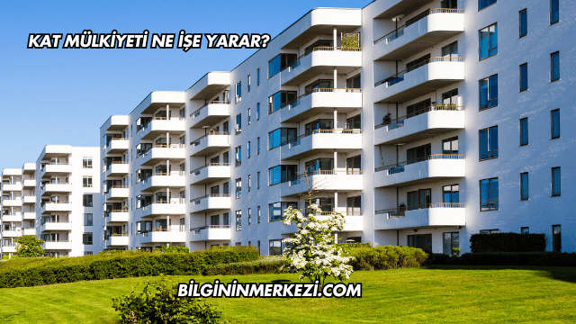 Kat Mülkiyeti Ne İşe Yarar?