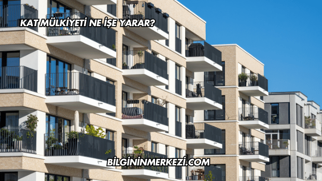 Kat Mülkiyeti Ne İşe Yarar?