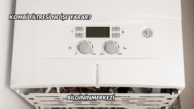 Kombi Filtresi Ne İşe Yarar?