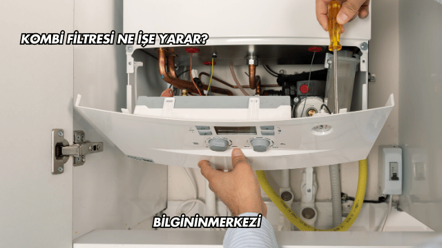 Kombi Filtresi Ne İşe Yarar?