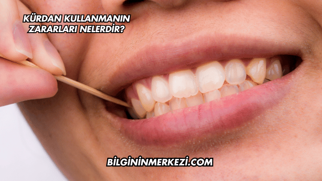 Kürdan Kullanmanın Zararları Nelerdir?