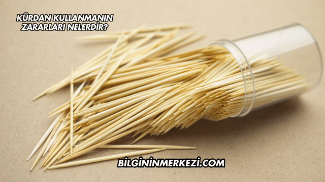 Kürdan Kullanmanın Zararları Nelerdir?