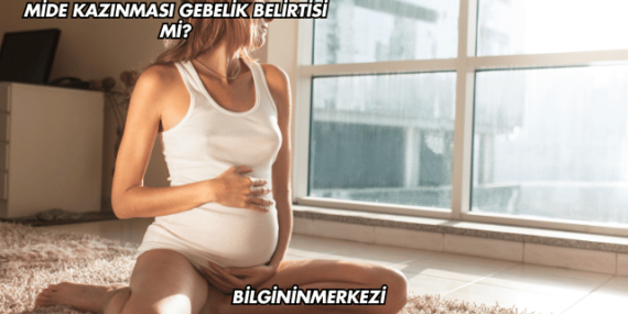 Mide Kazınması Gebelik Belirtisi mi?