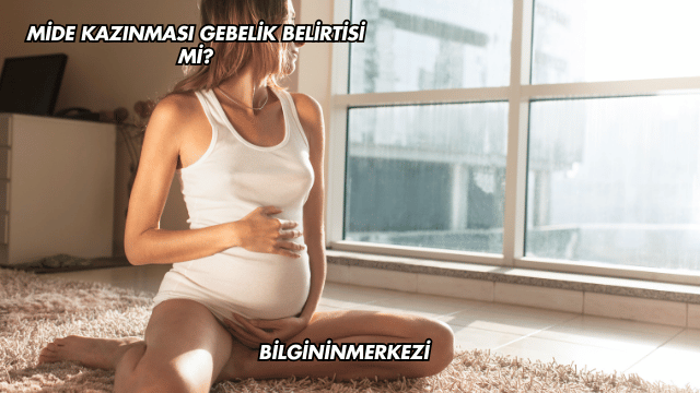 Mide Kazınması Gebelik Belirtisi mi?