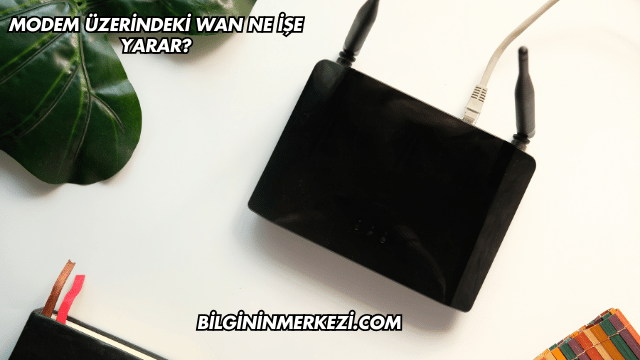 Modem Üzerindeki WAN Ne İşe Yarar?