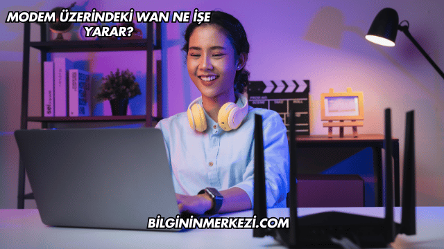 Modem Üzerindeki WAN Ne İşe Yarar?