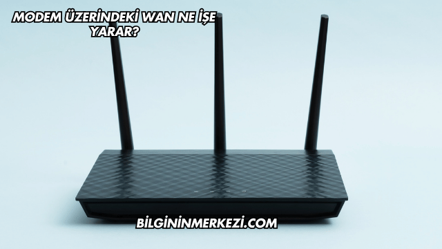Modem Üzerindeki WAN Ne İşe Yarar?