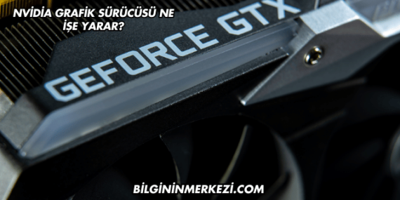 Nvidia Grafik Sürücüsü Ne İşe Yarar?