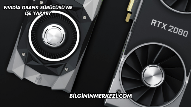Nvidia Grafik Sürücüsü Ne İşe Yarar?