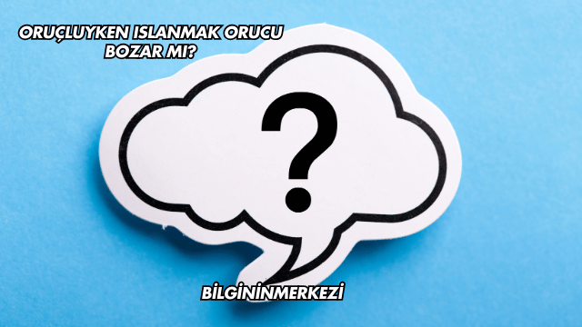 Oruçluyken Islanmak Orucu Bozar mı?