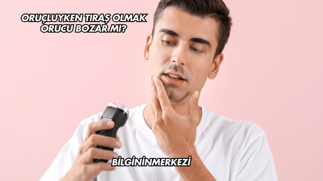 Oruçluyken Tıraş Olmak Orucu Bozar mı?