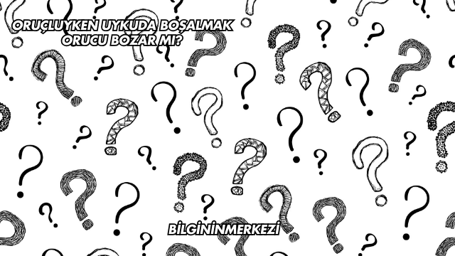 Oruçluyken Uykuda Boşalmak Orucu Bozar mı?