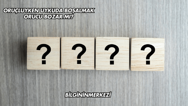 Oruçluyken Uykuda Boşalmak Orucu Bozar mı?