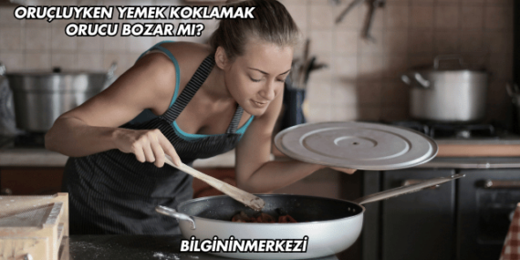 Oruçluyken Yemek Koklamak Orucu Bozar mı?