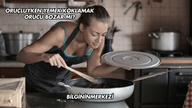 Oruçluyken Yemek Koklamak Orucu Bozar mı?