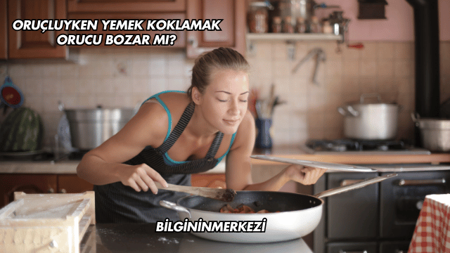 Oruçluyken Yemek Koklamak Orucu Bozar mı?