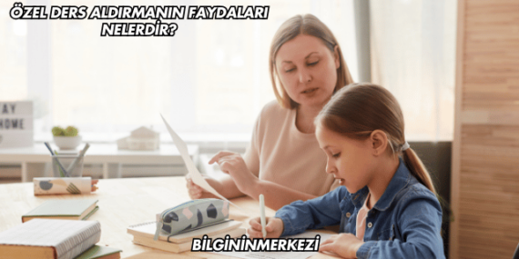 Özel Ders Aldırmanın Faydaları Nelerdir?