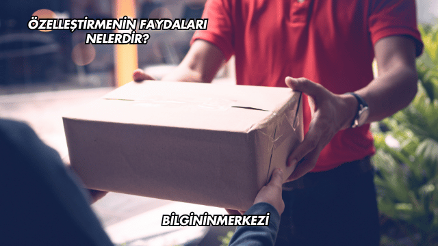 Özelleştirmenin Faydaları Nelerdir?
