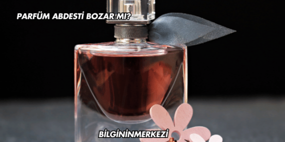 Parfüm Abdesti Bozar mı?