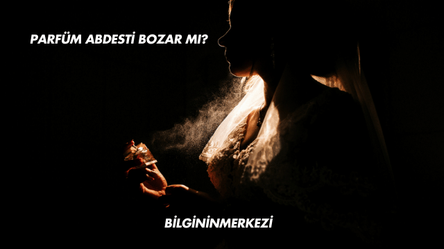 Parfüm Abdesti Bozar mı?