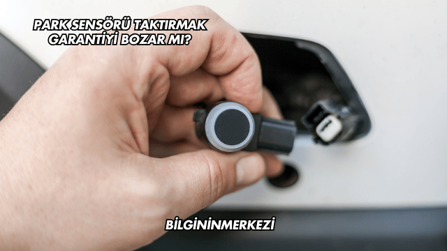 Park Sensörü Taktırmak Garantiyi Bozar mı?