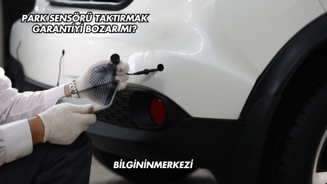 Park Sensörü Taktırmak Garantiyi Bozar mı?