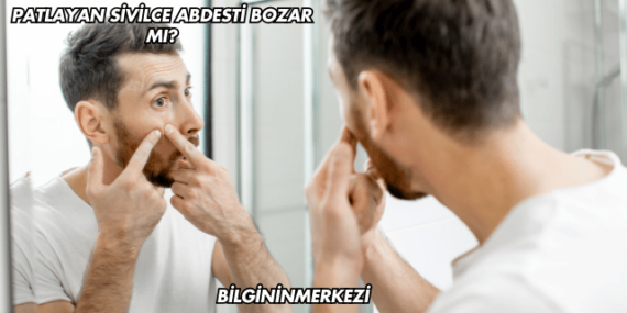 Patlayan Sivilce Abdesti Bozar mı?