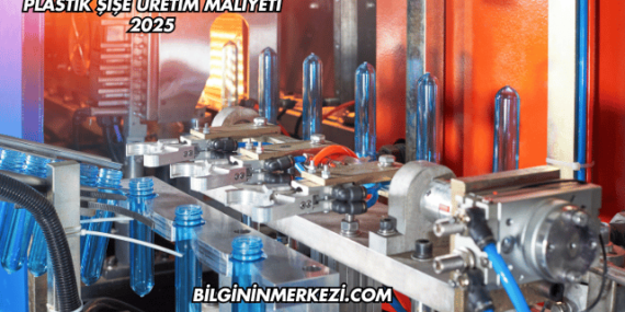 Plastik Şişe Üretim Maliyeti 2025