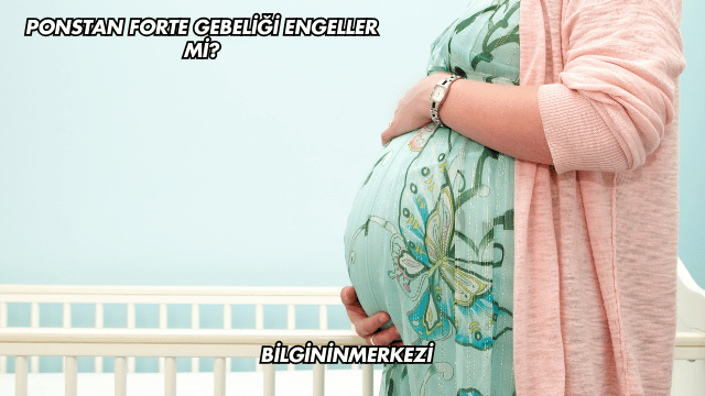 Ponstan Forte Gebeliği Engeller mi?