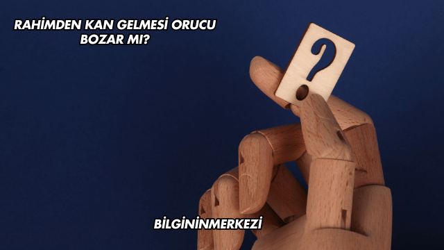 Rahimden Kan Gelmesi Orucu Bozar mı?