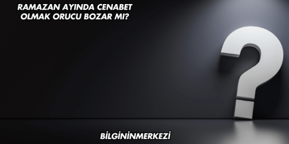 Ramazan Ayında Cenabet Olmak Orucu Bozar mı?