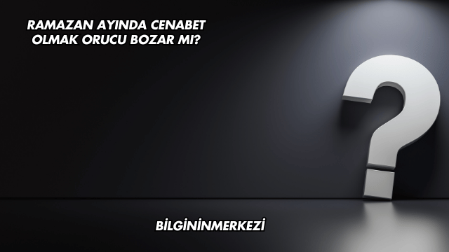 Ramazan Ayında Cenabet Olmak Orucu Bozar mı?