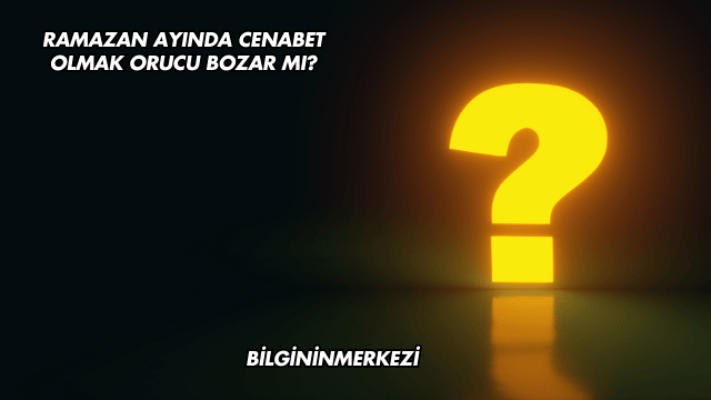 Ramazan Ayında Cenabet Olmak Orucu Bozar mı?