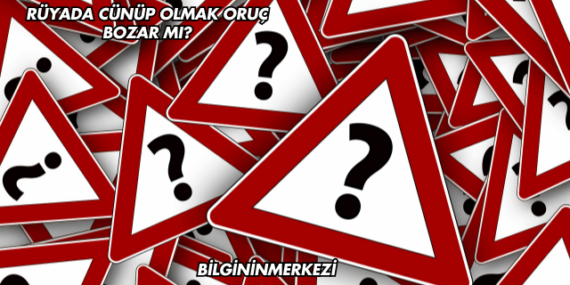 Rüyada Cünüp Olmak Oruç Bozar mı?