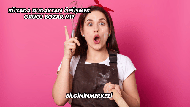 Rüyada Dudaktan Öpüşmek Orucu Bozar mı?