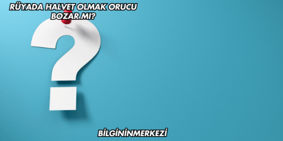 Rüyada Halvet Olmak Orucu Bozar mı?