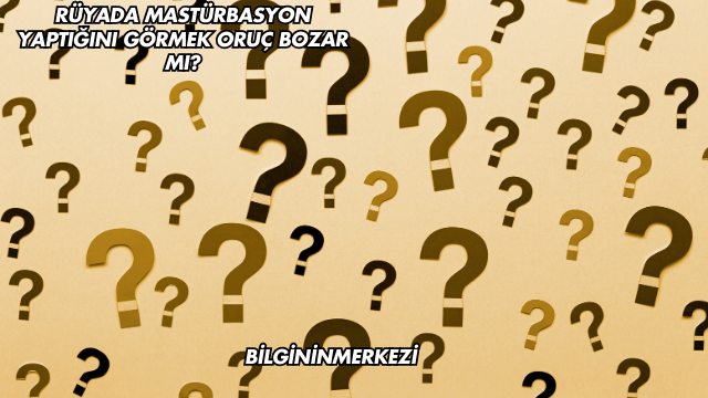 Rüyada Mastürbasyon Yaptığını Görmek Oruç Bozar mı?