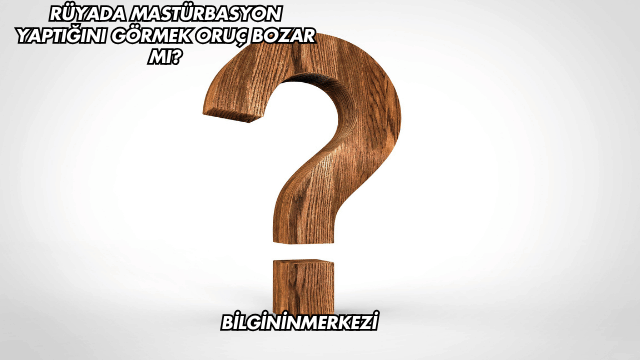 Rüyada Mastürbasyon Yaptığını Görmek Oruç Bozar mı?