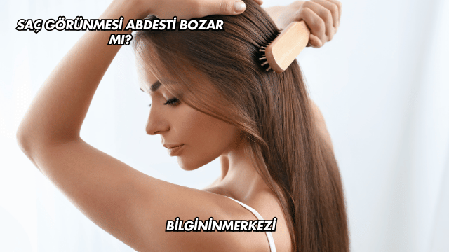 Saç Görünmesi Abdesti Bozar mı?