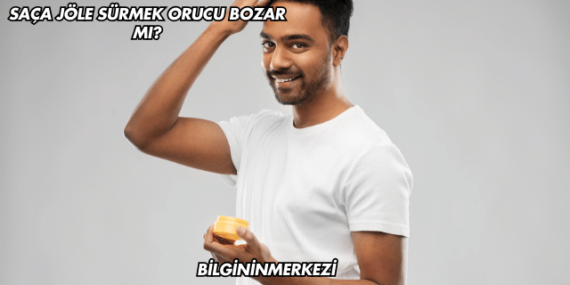 Saça Jöle Sürmek Orucu Bozar mı?