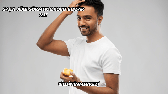 Saça Jöle Sürmek Orucu Bozar mı?